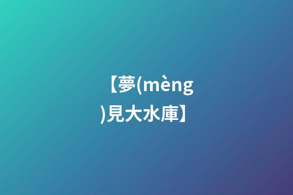 【夢(mèng)見大水庫】