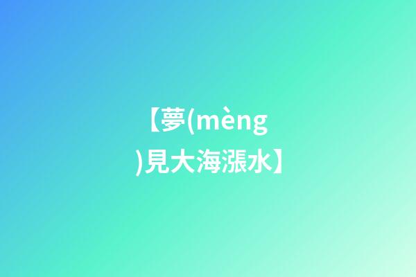 【夢(mèng)見大海漲水】