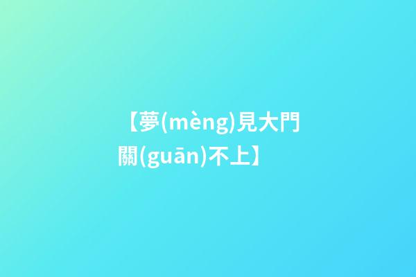 【夢(mèng)見大門關(guān)不上】