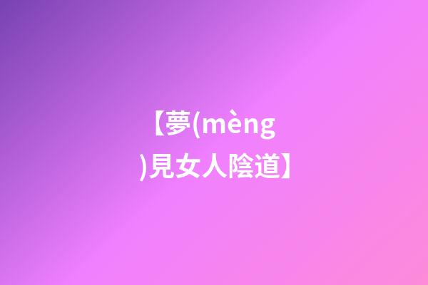 【夢(mèng)見女人陰道】