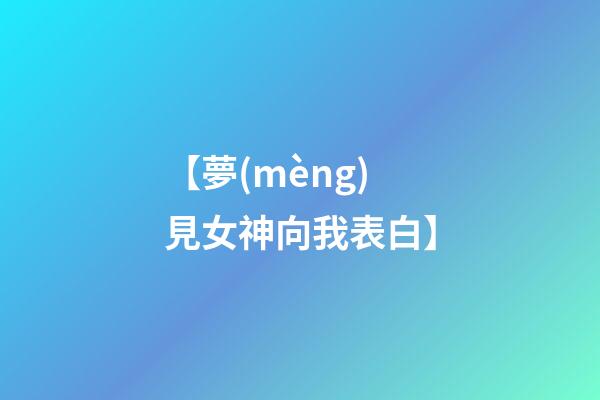 【夢(mèng)見女神向我表白】