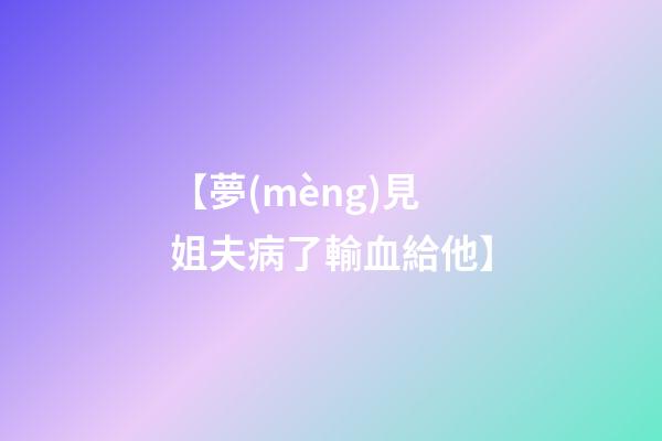 【夢(mèng)見姐夫病了輸血給他】