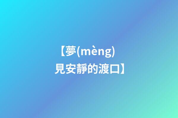 【夢(mèng)見安靜的渡口】