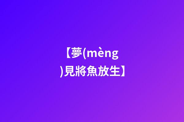 【夢(mèng)見將魚放生】