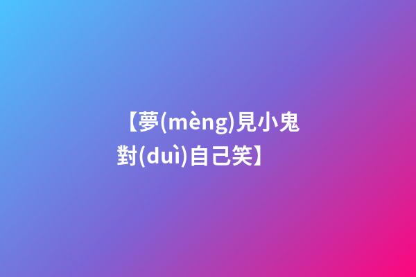 【夢(mèng)見小鬼對(duì)自己笑】