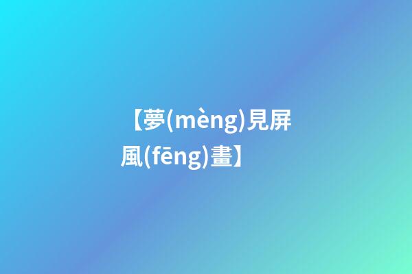 【夢(mèng)見屏風(fēng)畫】