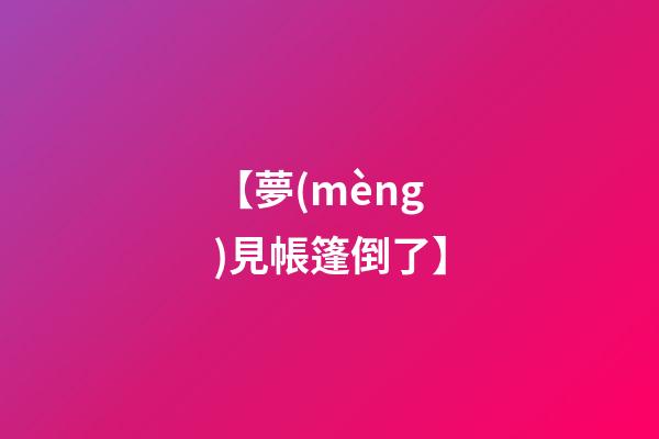 【夢(mèng)見帳篷倒了】