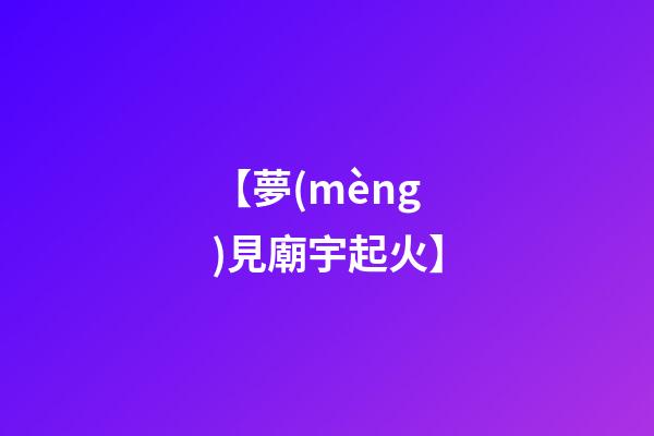 【夢(mèng)見廟宇起火】