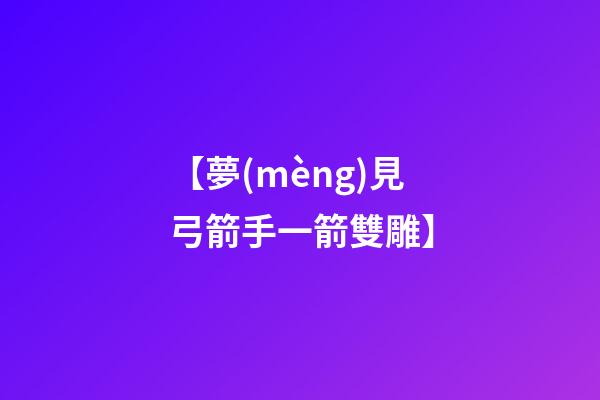 【夢(mèng)見弓箭手一箭雙雕】