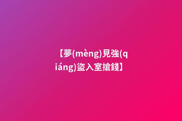 【夢(mèng)見強(qiáng)盜入室搶錢】