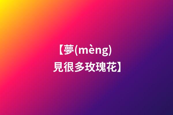 【夢(mèng)見很多玫瑰花】