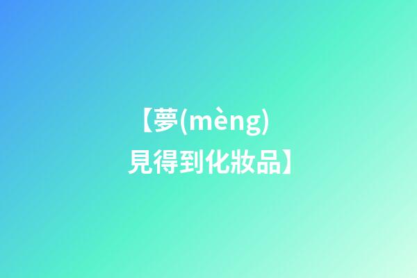 【夢(mèng)見得到化妝品】