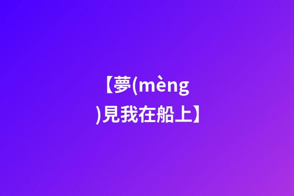 【夢(mèng)見我在船上】