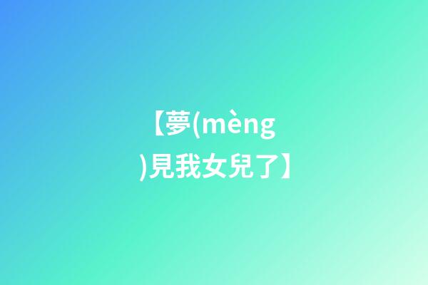 【夢(mèng)見我女兒了】