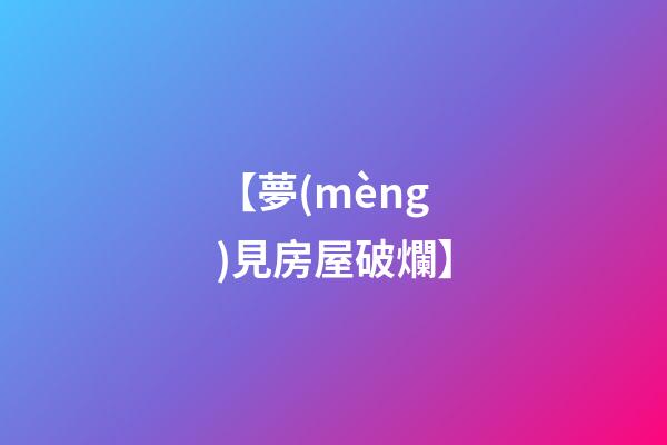 【夢(mèng)見房屋破爛】