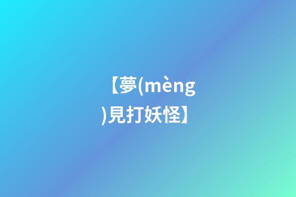【夢(mèng)見打妖怪】