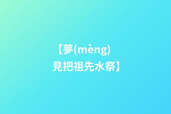 【夢(mèng)見把祖先水祭】