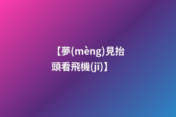 【夢(mèng)見抬頭看飛機(jī)】