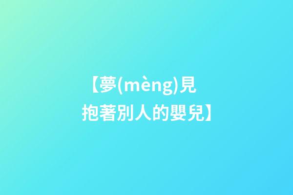 【夢(mèng)見抱著別人的嬰兒】