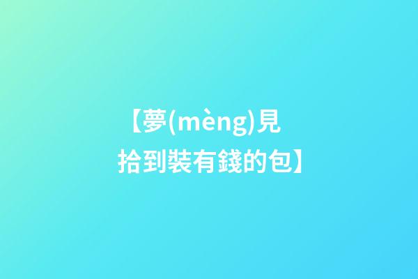 【夢(mèng)見拾到裝有錢的包】