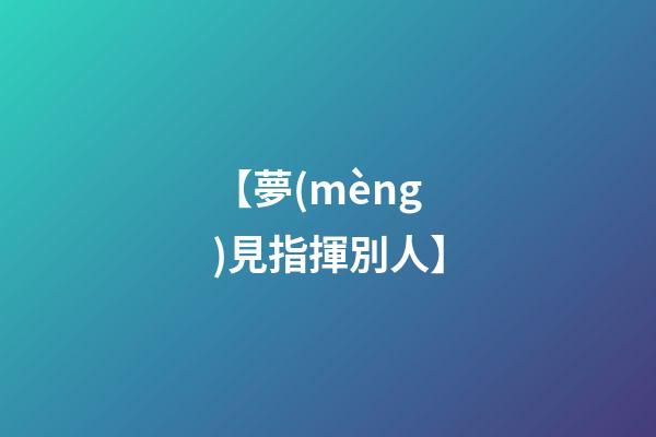 【夢(mèng)見指揮別人】
