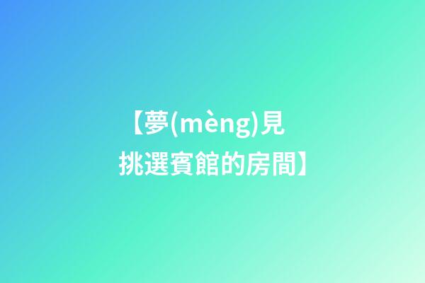【夢(mèng)見挑選賓館的房間】