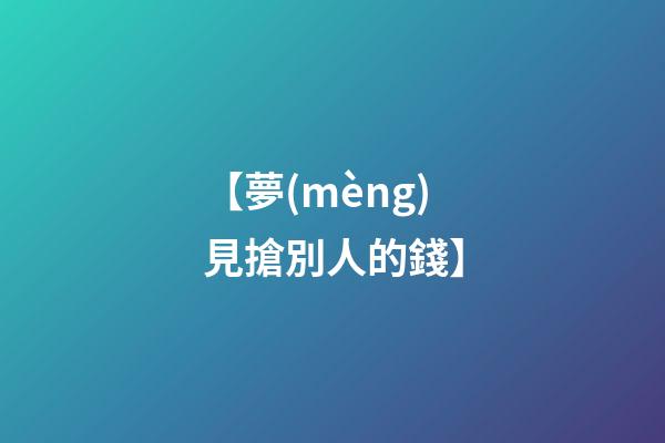 【夢(mèng)見搶別人的錢】