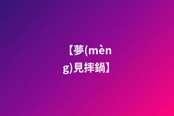 【夢(mèng)見摔鍋】