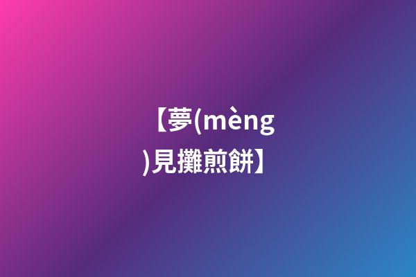 【夢(mèng)見攤煎餅】