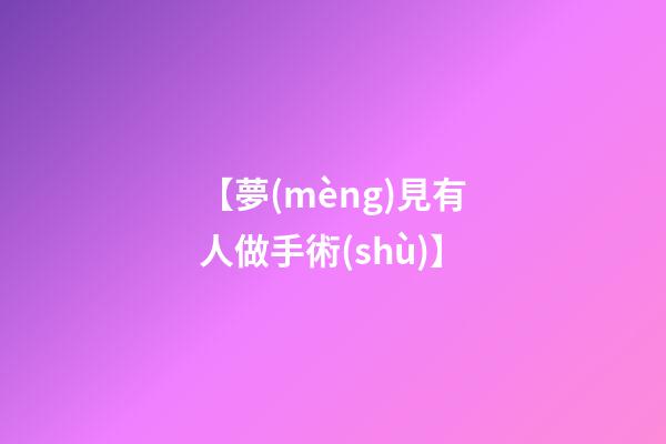 【夢(mèng)見有人做手術(shù)】