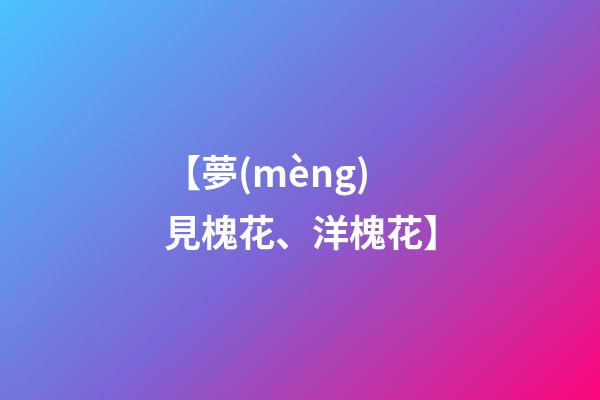 【夢(mèng)見槐花、洋槐花】
