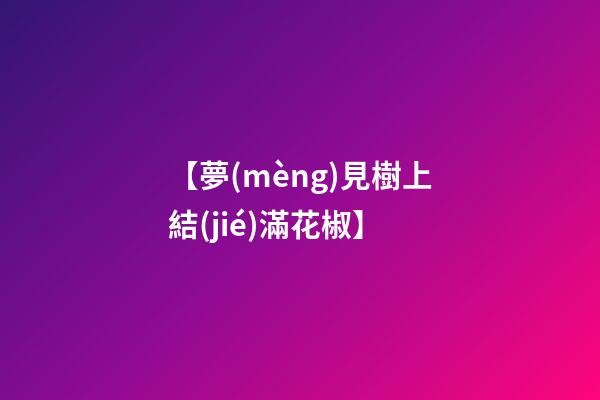【夢(mèng)見樹上結(jié)滿花椒】