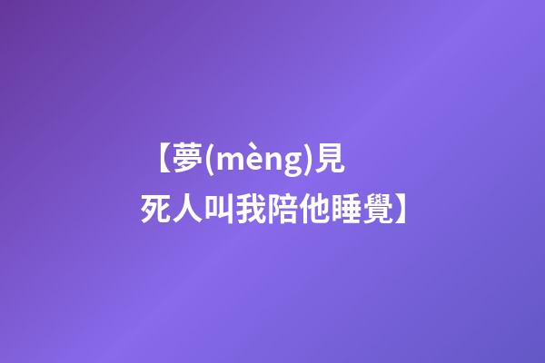 【夢(mèng)見死人叫我陪他睡覺】