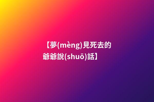 【夢(mèng)見死去的爺爺說(shuō)話】
