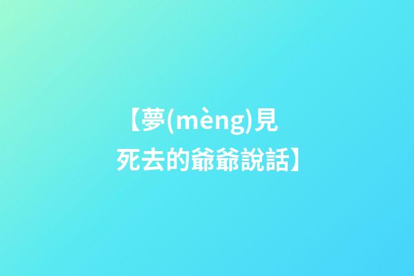 【夢(mèng)見死去的爺爺說話】