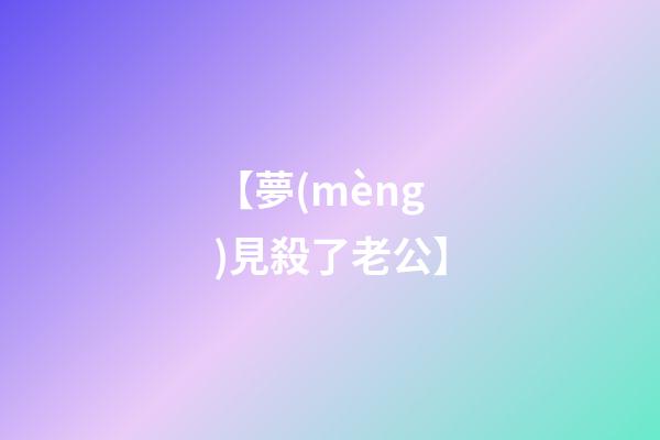 【夢(mèng)見殺了老公】