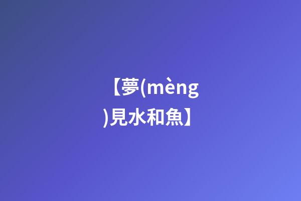 【夢(mèng)見水和魚】