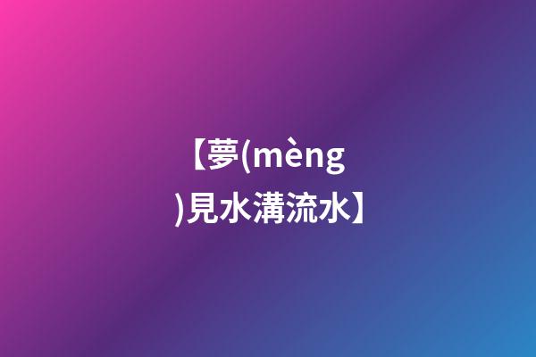 【夢(mèng)見水溝流水】