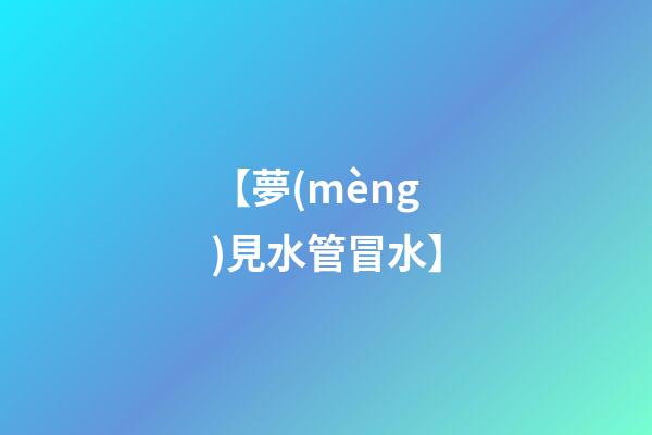 【夢(mèng)見水管冒水】