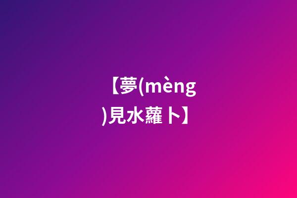 【夢(mèng)見水蘿卜】