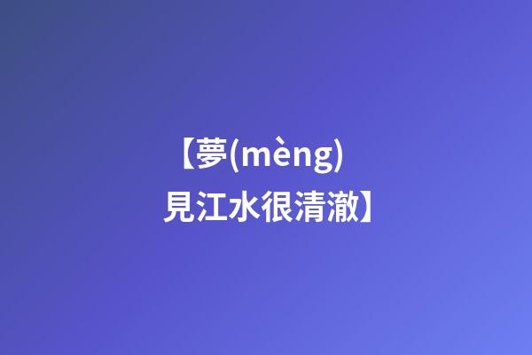 【夢(mèng)見江水很清澈】