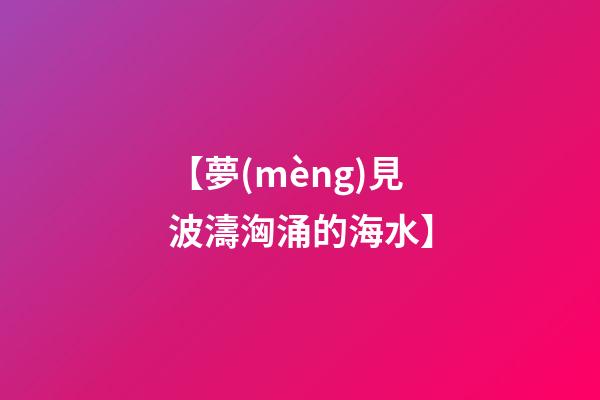 【夢(mèng)見波濤洶涌的海水】