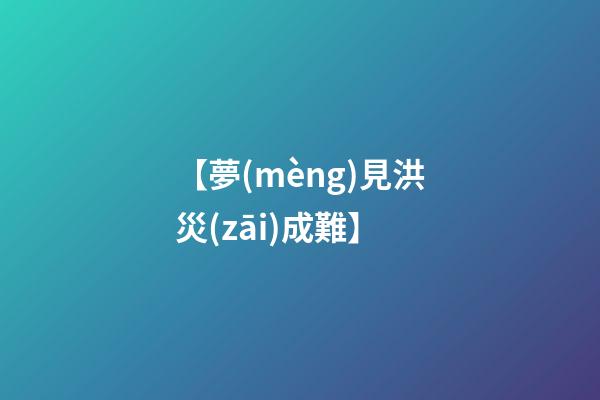 【夢(mèng)見洪災(zāi)成難】