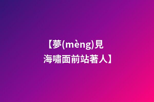 【夢(mèng)見海嘯面前站著人】