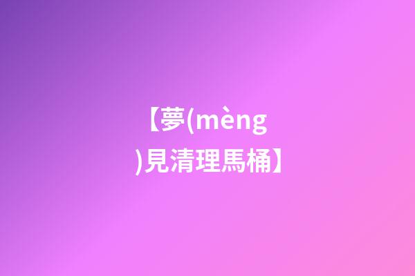 【夢(mèng)見清理馬桶】