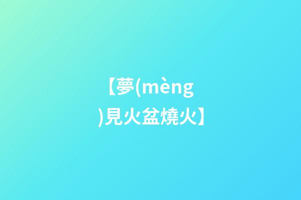 【夢(mèng)見火盆燒火】