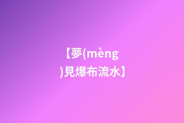【夢(mèng)見爆布流水】