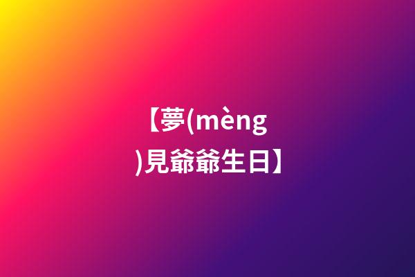 【夢(mèng)見爺爺生日】