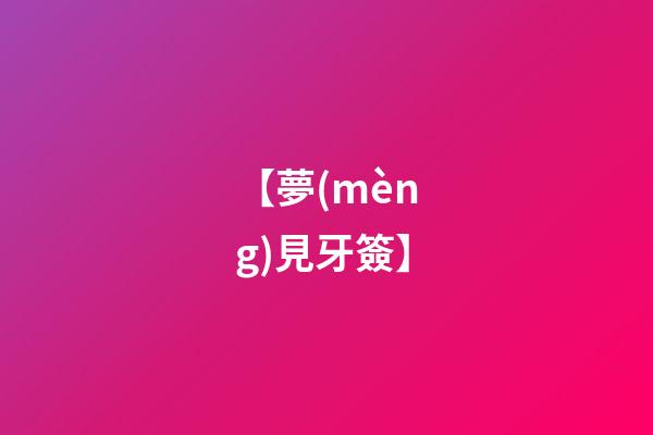 【夢(mèng)見牙簽】