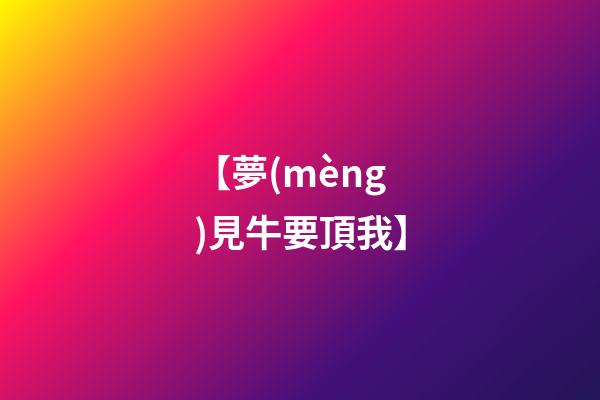 【夢(mèng)見牛要頂我】